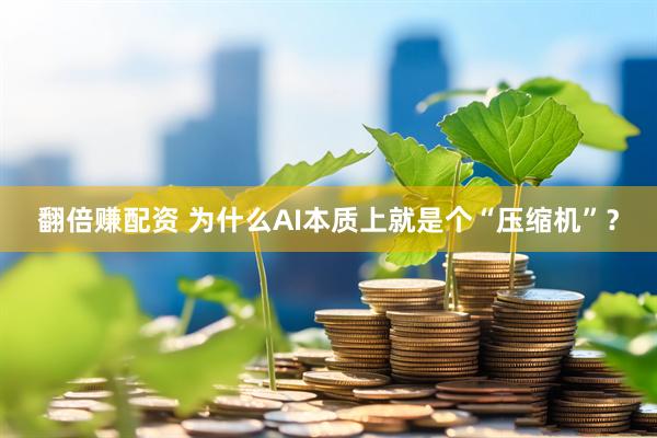 翻倍赚配资 为什么AI本质上就是个“压缩机”？